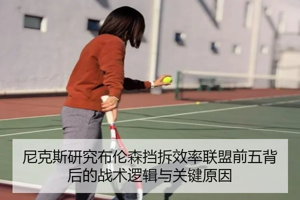 尼克斯研究布伦森挡拆效率联盟前五背后的战术逻辑与关键原因