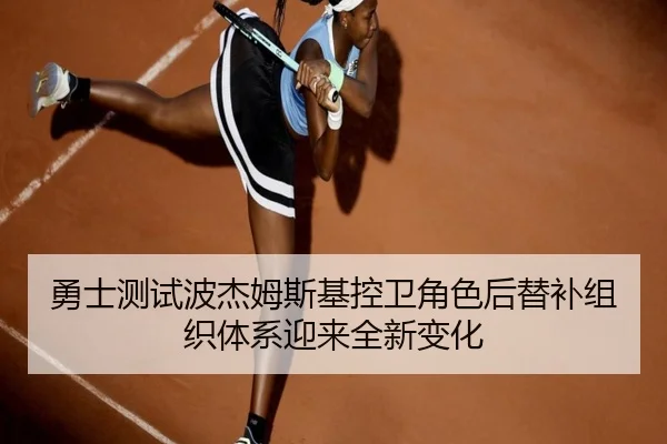 勇士测试波杰姆斯基控卫角色后替补组织体系迎来全新变化