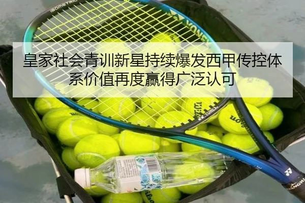 皇家社会青训新星持续爆发西甲传控体系价值再度赢得广泛认可